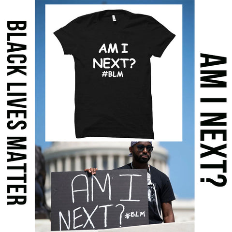 AM I NEXT Tees BLM Black Lives Matter T Shirts Unisex